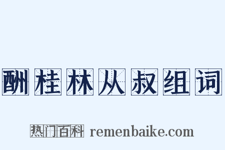 酬桂林从叔组词是什么意思的图片